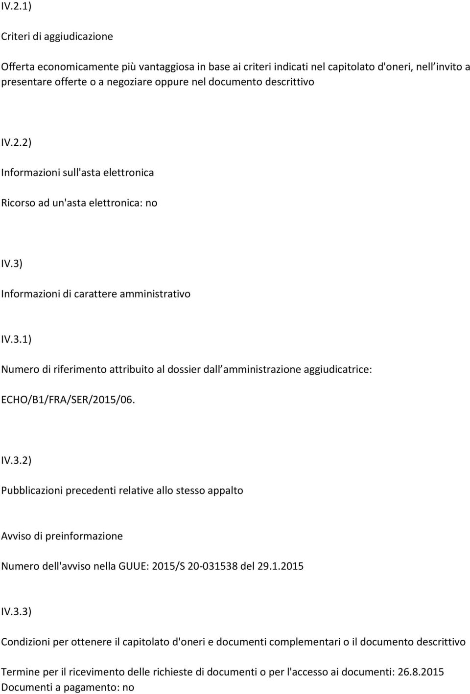 Informazioni di carattere amministrativo IV.3.1) Numero di riferimento attribuito al dossier dall amministrazione aggiudicatrice: ECHO/B1/FRA/SER/2015/06. IV.3.2) Pubblicazioni precedenti relative allo stesso appalto Avviso di preinformazione Numero dell'avviso nella GUUE: 2015/S 20-031538 del 29.