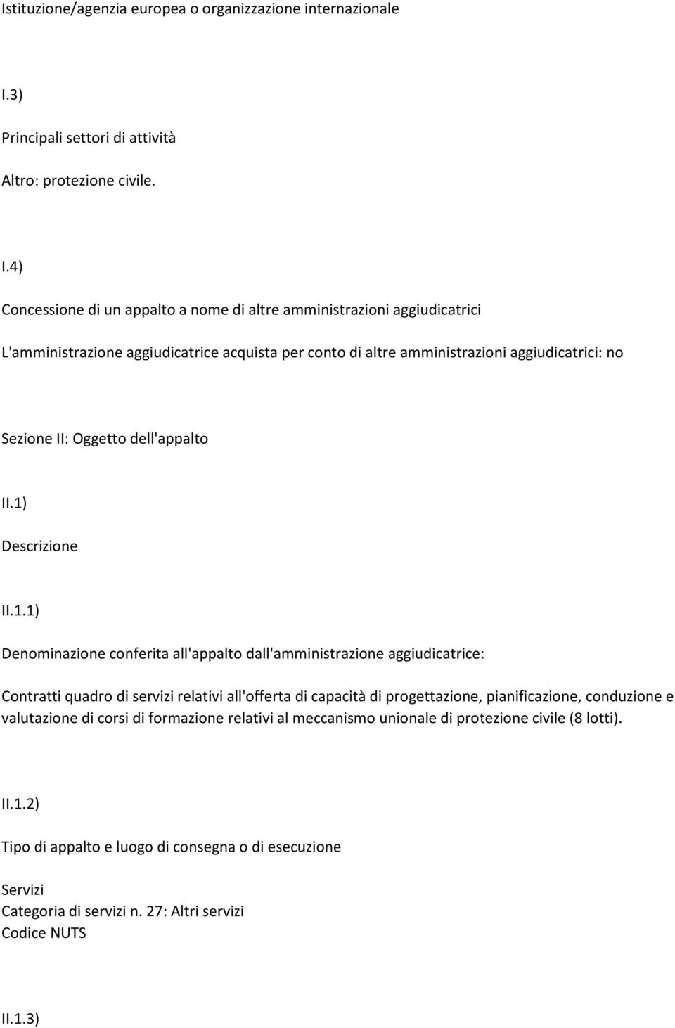 4) Concessione di un appalto a nome di altre amministrazioni aggiudicatrici L'amministrazione aggiudicatrice acquista per conto di altre amministrazioni aggiudicatrici: no Sezione II: