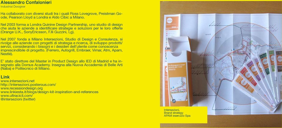 Nel 2007 fonda a Milano Intersezioni, Studio di Design e Consulenza, si rivolge alle aziende con progetti di strategia e ricerca, di sviluppo prodotti/ servizi, considerando i bisogni e i desideri