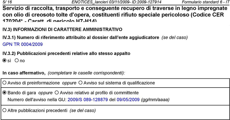 oppure Avviso sul sistema di qualificazione Bando di gara oppure Avviso relativo al profilo di committente Numero dell'avviso nella GU: 2009/S