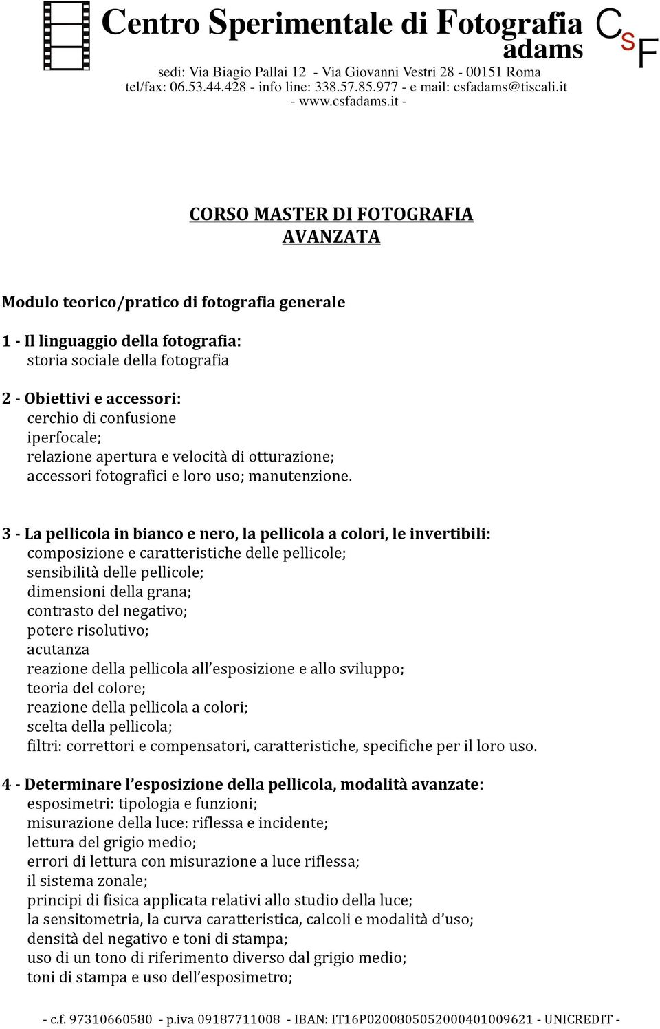 3 - La pellicola in bianco e nero, la pellicola a colori, le invertibili: composizione e caratteristiche delle pellicole; sensibilità delle pellicole; dimensioni della grana; contrasto del negativo;