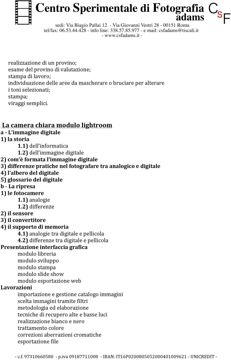 2) dell immagine digitale 2) com è formata l immagine digitale 3) differenze pratiche nel fotografare tra analogico e digitale 4) l albero del digitale 5) glossario del digitale b - La ripresa 1) le