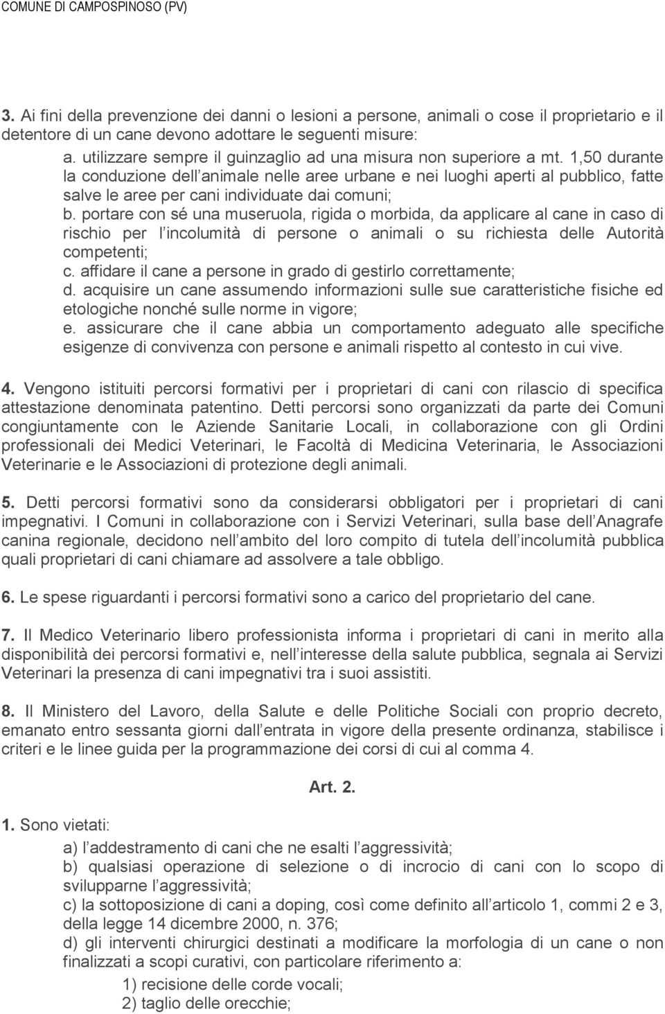 1,50 durante la conduzione dell animale nelle aree urbane e nei luoghi aperti al pubblico, fatte salve le aree per cani individuate dai comuni; b.