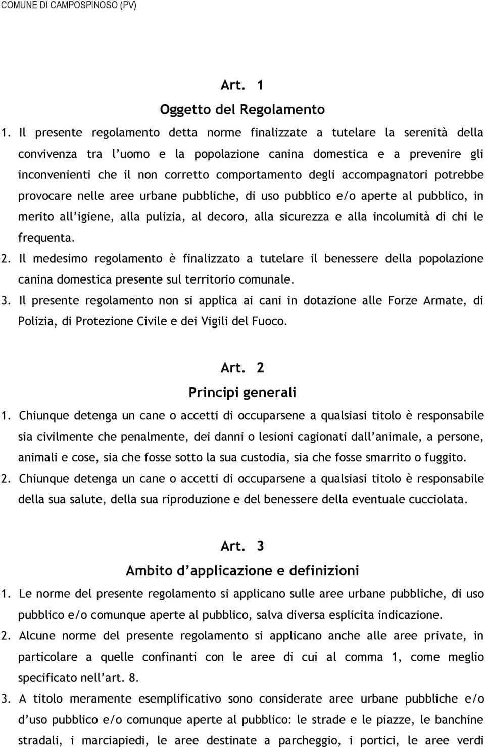 degli accompagnatori potrebbe provocare nelle aree urbane pubbliche, di uso pubblico e/o aperte al pubblico, in merito all igiene, alla pulizia, al decoro, alla sicurezza e alla incolumità di chi le