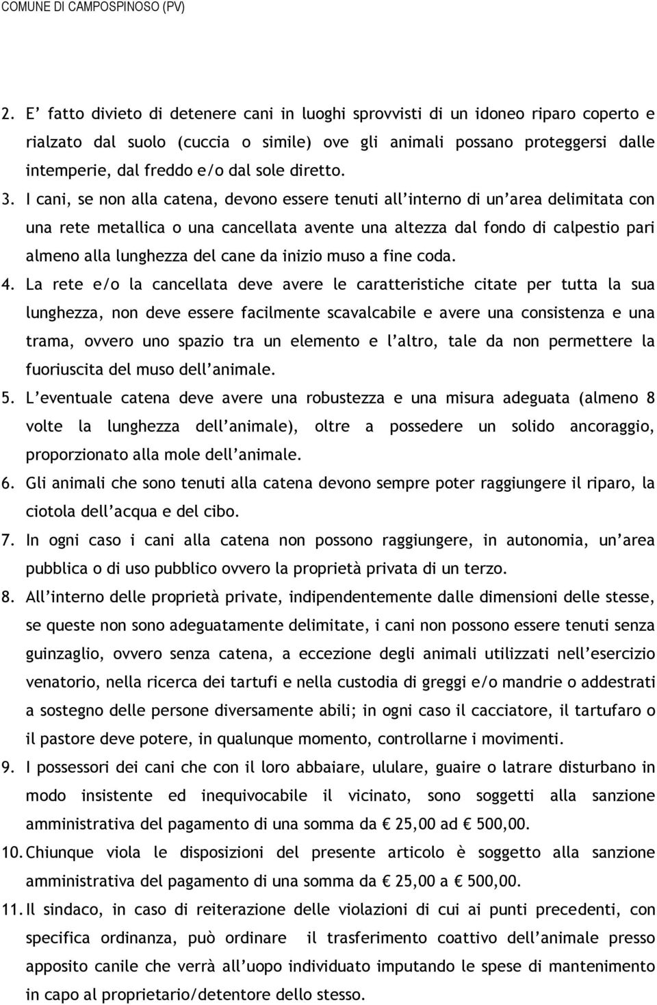 I cani, se non alla catena, devono essere tenuti all interno di un area delimitata con una rete metallica o una cancellata avente una altezza dal fondo di calpestio pari almeno alla lunghezza del