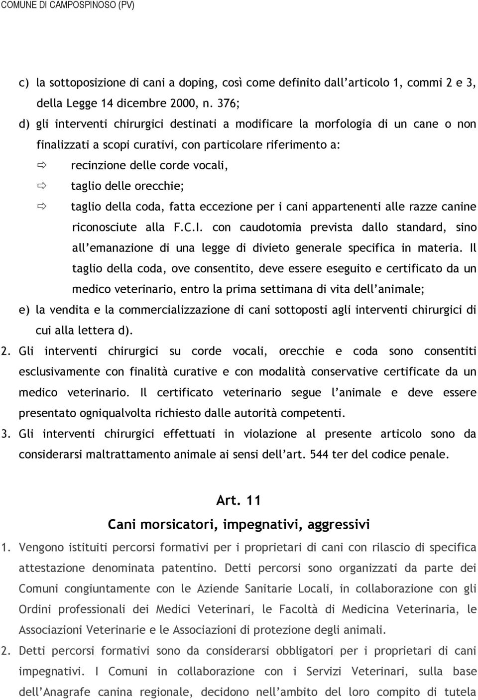 orecchie; taglio della coda, fatta eccezione per i cani appartenenti alle razze canine riconosciute alla F.C.I.