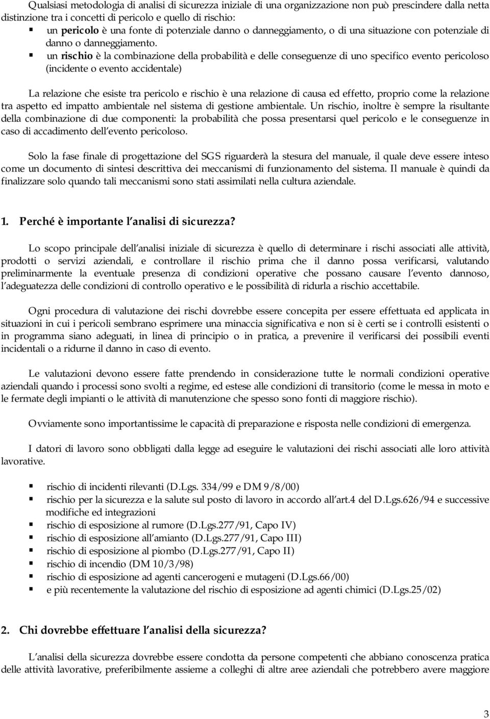 ! un rischio è la combinazione della probabilità e delle conseguenze di uno specifico evento pericoloso (incidente o evento accidentale) La relazione che esiste tra pericolo e rischio è una relazione