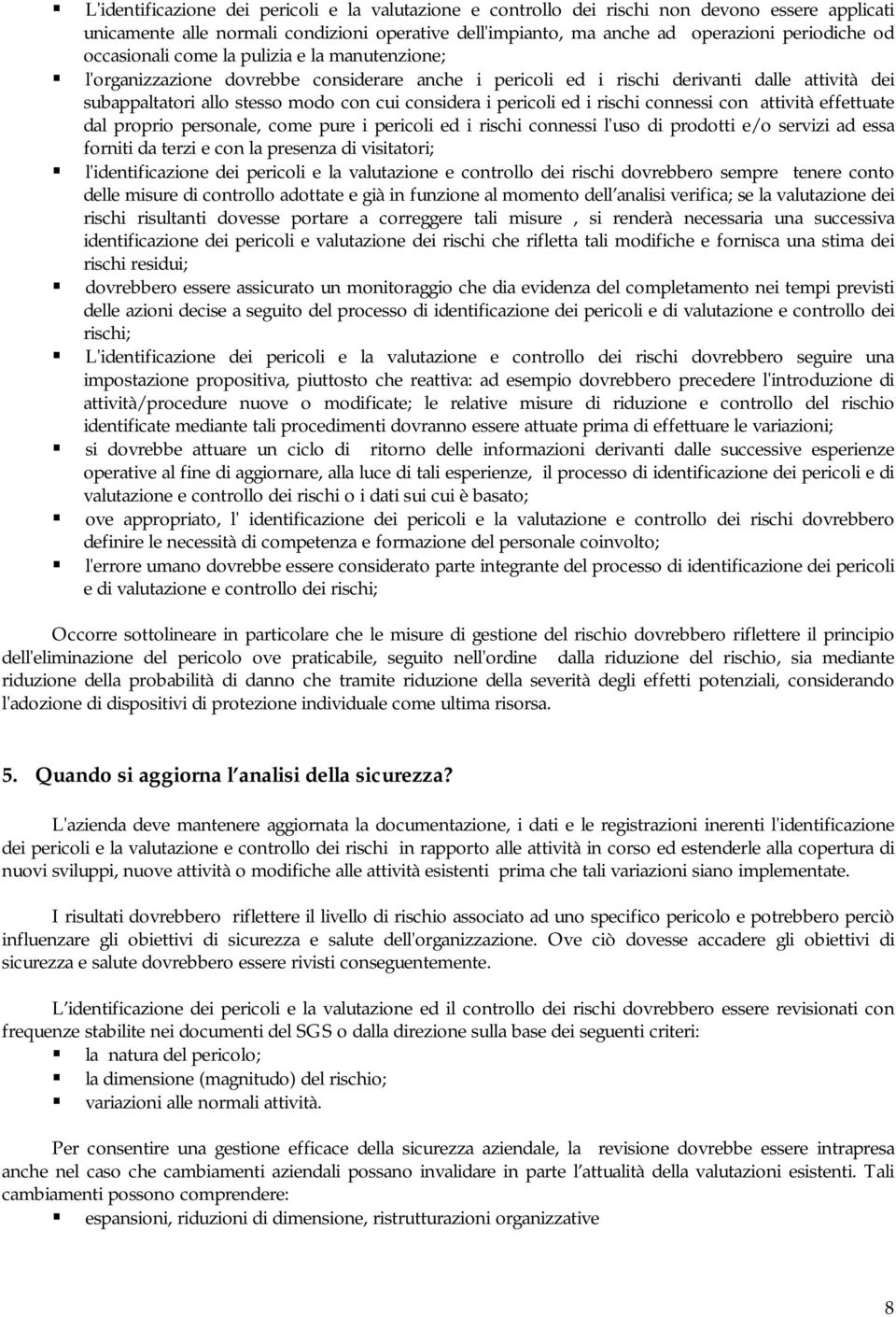 l'organizzazione dovrebbe considerare anche i pericoli ed i rischi derivanti dalle attività dei subappaltatori allo stesso modo con cui considera i pericoli ed i rischi connessi con attività