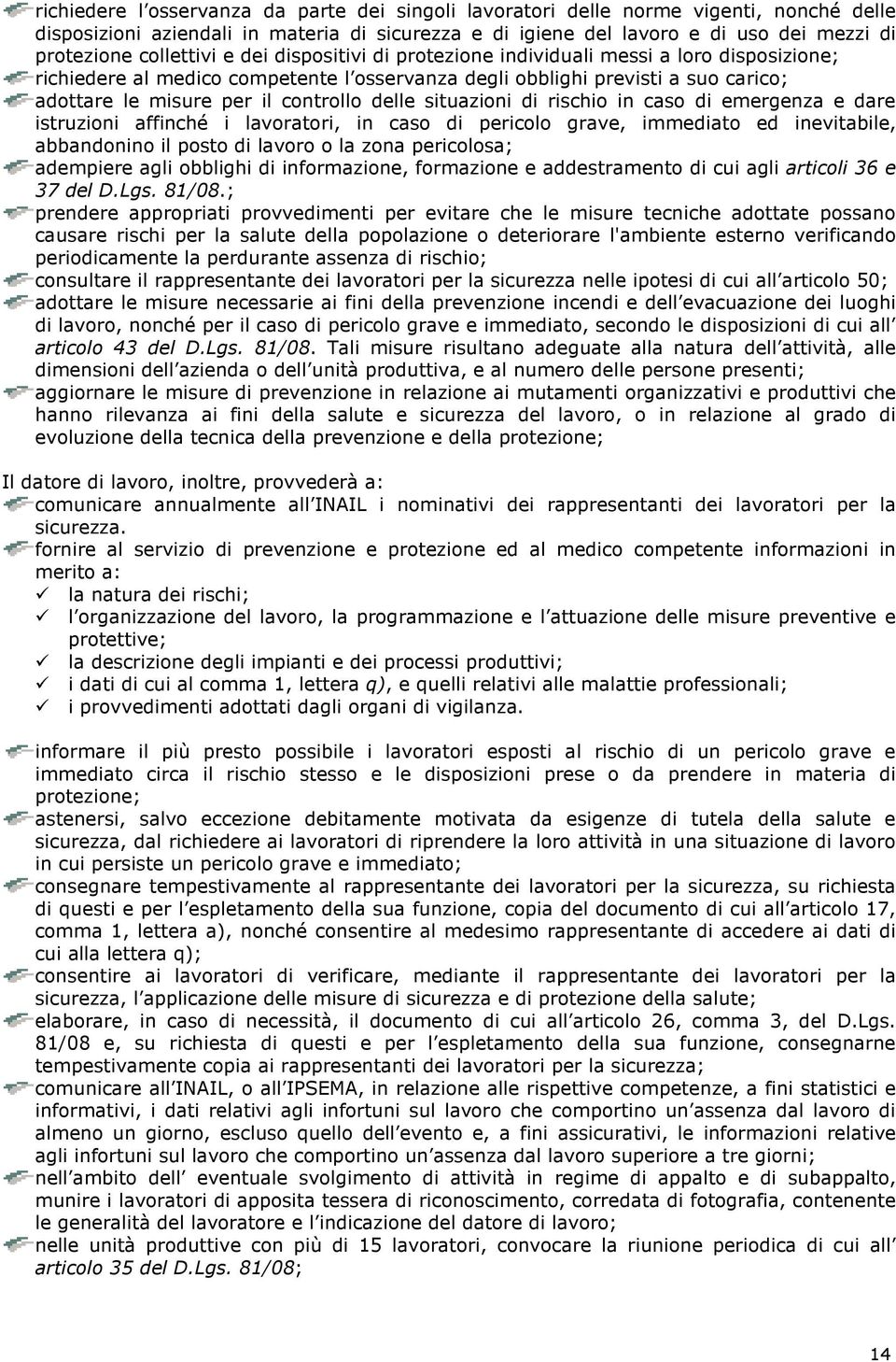 controllo delle situazioni di rischio in caso di emergenza e dare istruzioni affinché i lavoratori, in caso di pericolo grave, immediato ed inevitabile, abbandonino il posto di lavoro o la zona