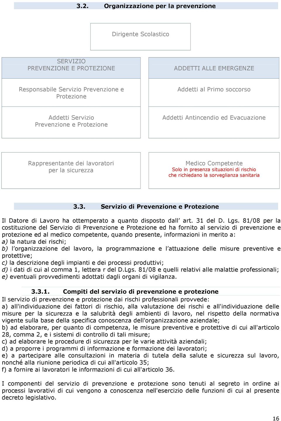 sorveglianza sanitaria 3.3. Servizio di Prevenzione e Protezione Il Datore di Lavoro ha ottemperato a quanto disposto dall art. 31 del D. Lgs.