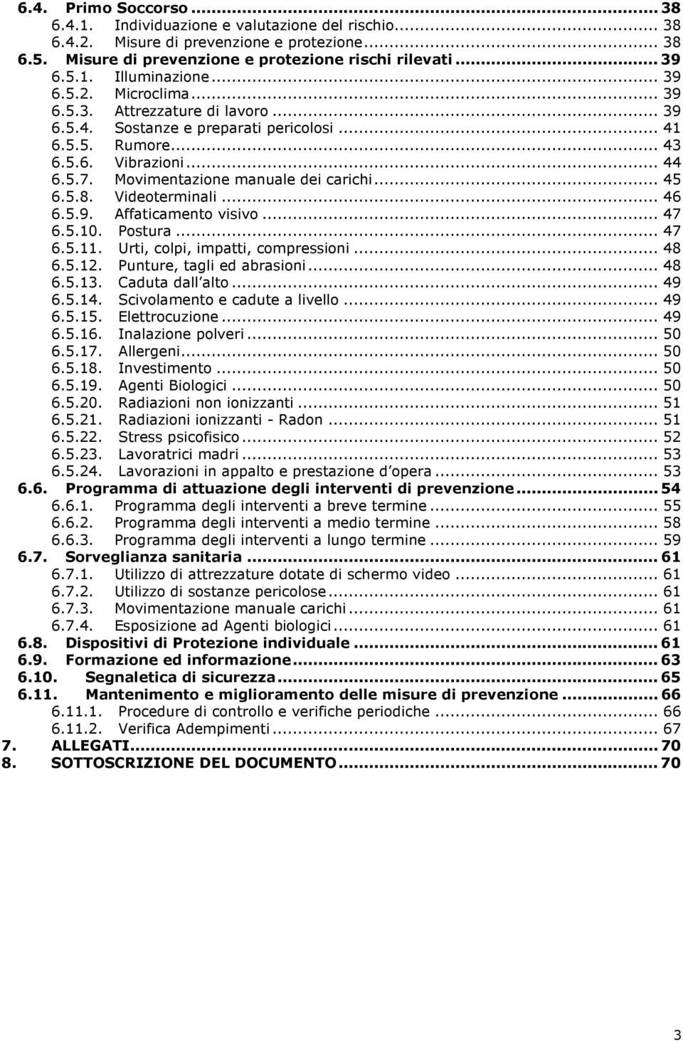 .. 45 6.5.8. Videoterminali... 46 6.5.9. Affaticamento visivo... 47 6.5.10. Postura... 47 6.5.11. Urti, colpi, impatti, compressioni... 48 6.5.12. Punture, tagli ed abrasioni... 48 6.5.13.