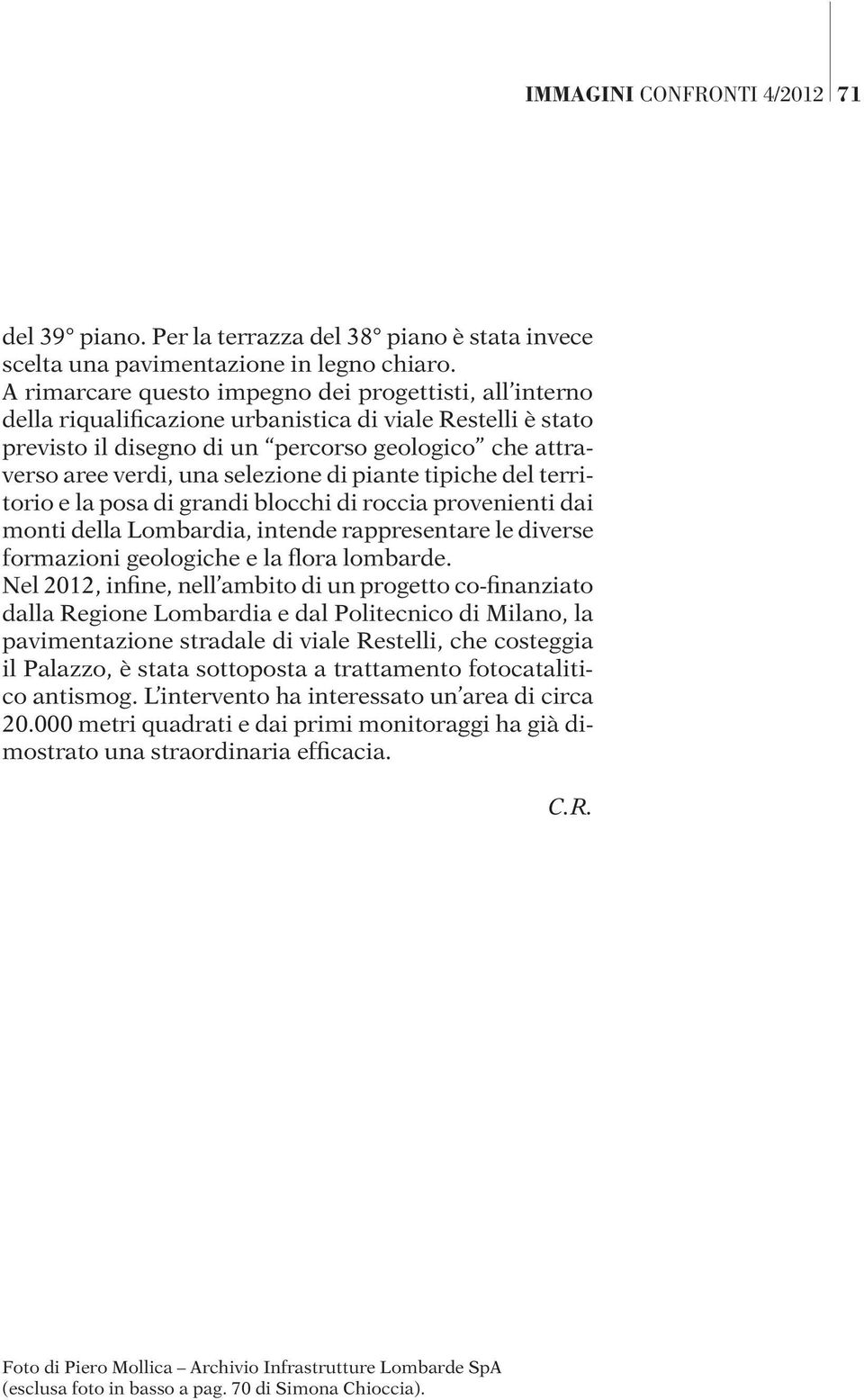 selezione di piante tipiche del territorio e la posa di grandi blocchi di roccia provenienti dai monti della Lombardia, intende rappresentare le diverse formazioni geologiche e la flora lombarde.