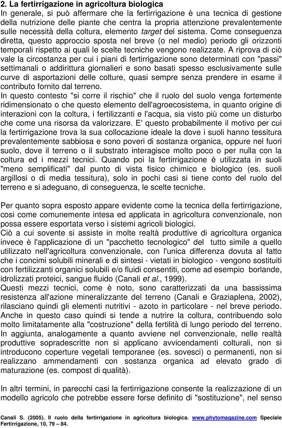 Come conseguenza diretta, questo approccio sposta nel breve (o nel medio) periodo gli orizzonti temporali rispetto ai quali le scelte tecniche vengono realizzate.