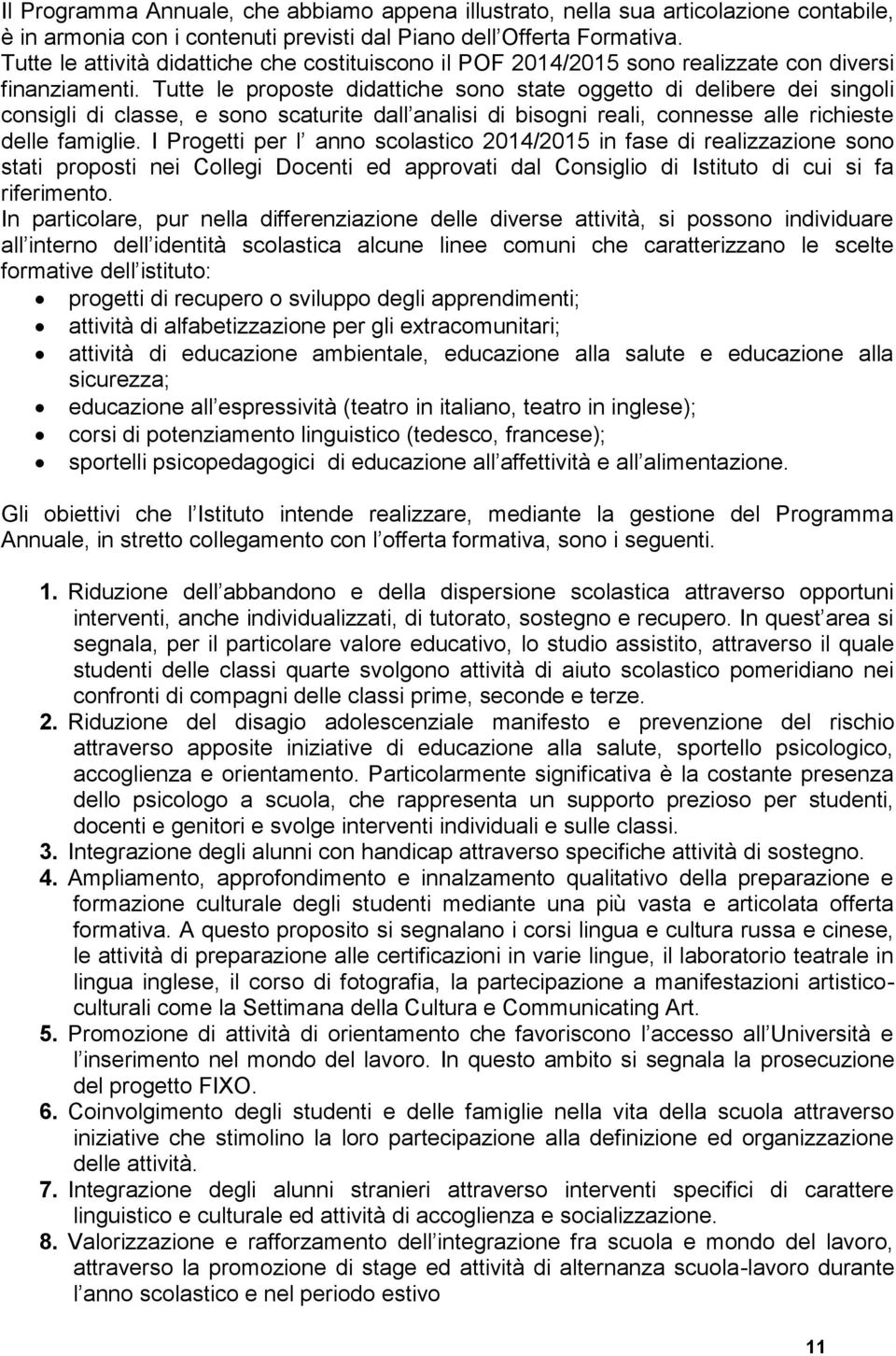 Tutte le proposte didattiche sono state oggetto di delibere dei singoli consigli di classe, e sono scaturite dall analisi di bisogni reali, connesse alle richieste delle famiglie.