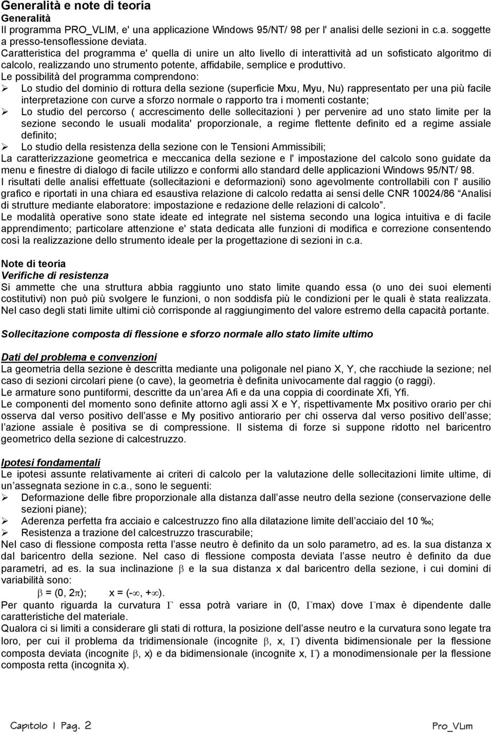 Le possibilità del programma comprendono: Lo studio del dominio di rottura della sezione (superficie Mxu, Myu, Nu) rappresentato per una più facile interpretazione con curve a sforzo normale o