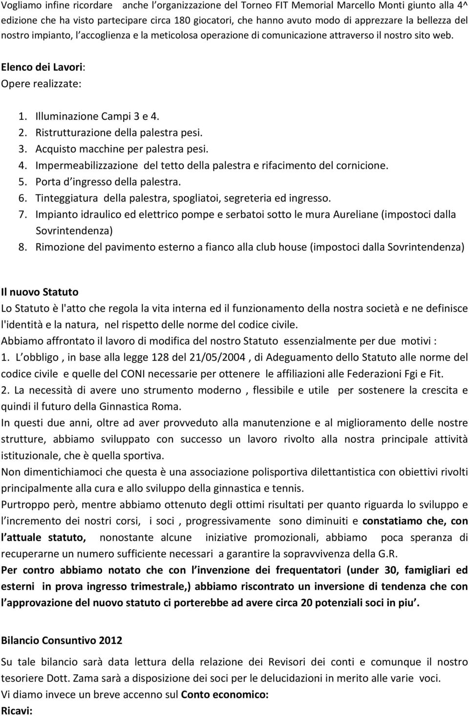 Ristrutturazione della palestra pesi. 3. Acquisto macchine per palestra pesi. 4. Impermeabilizzazione del tetto della palestra e rifacimento del cornicione. 5. Porta d ingresso della palestra. 6.