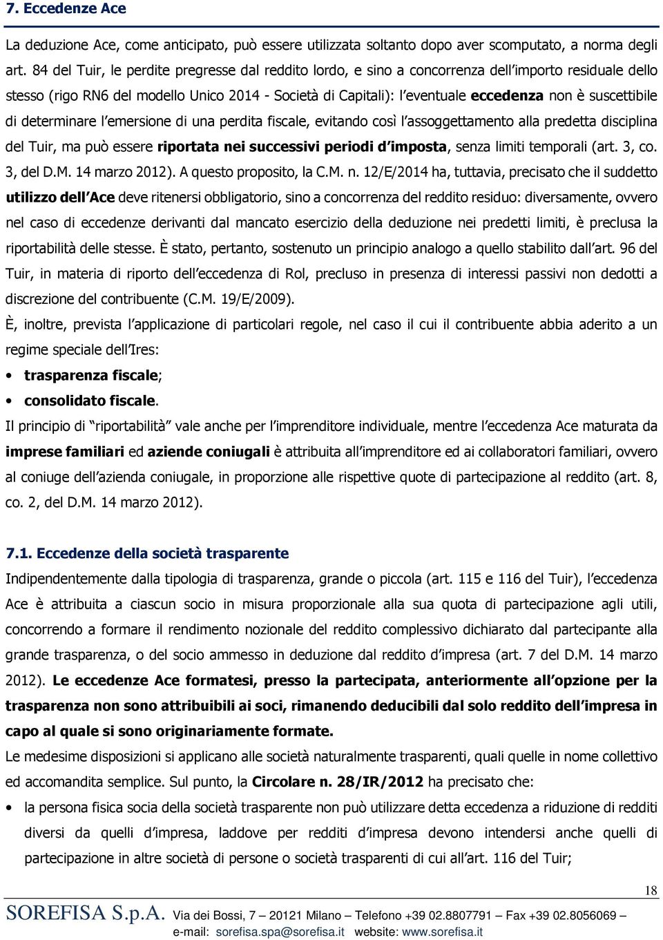 suscettibile di determinare l emersione di una perdita fiscale, evitando così l assoggettamento alla predetta disciplina del Tuir, ma può essere riportata nei successivi periodi d imposta, senza