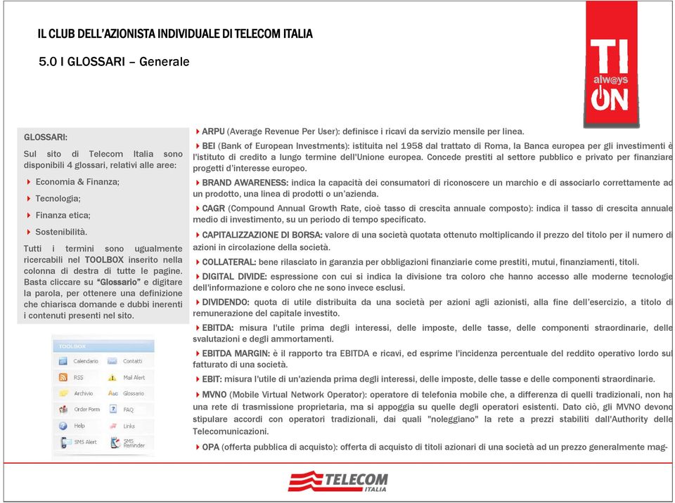 Basta cliccare su Glossario e digitare la parola, per ottenere una definizione che chiarisca domande e dubbi inerenti i contenuti presenti nel sito.