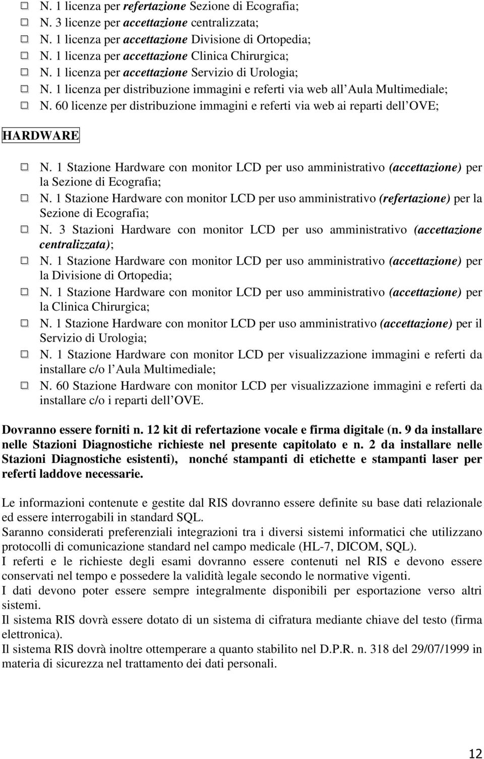 60 licenze per distribuzione immagini e referti via web ai reparti dell OVE; HARDWARE N. 1 Stazione Hardware con monitor LCD per uso amministrativo (accettazione) per la Sezione di Ecografia; N.