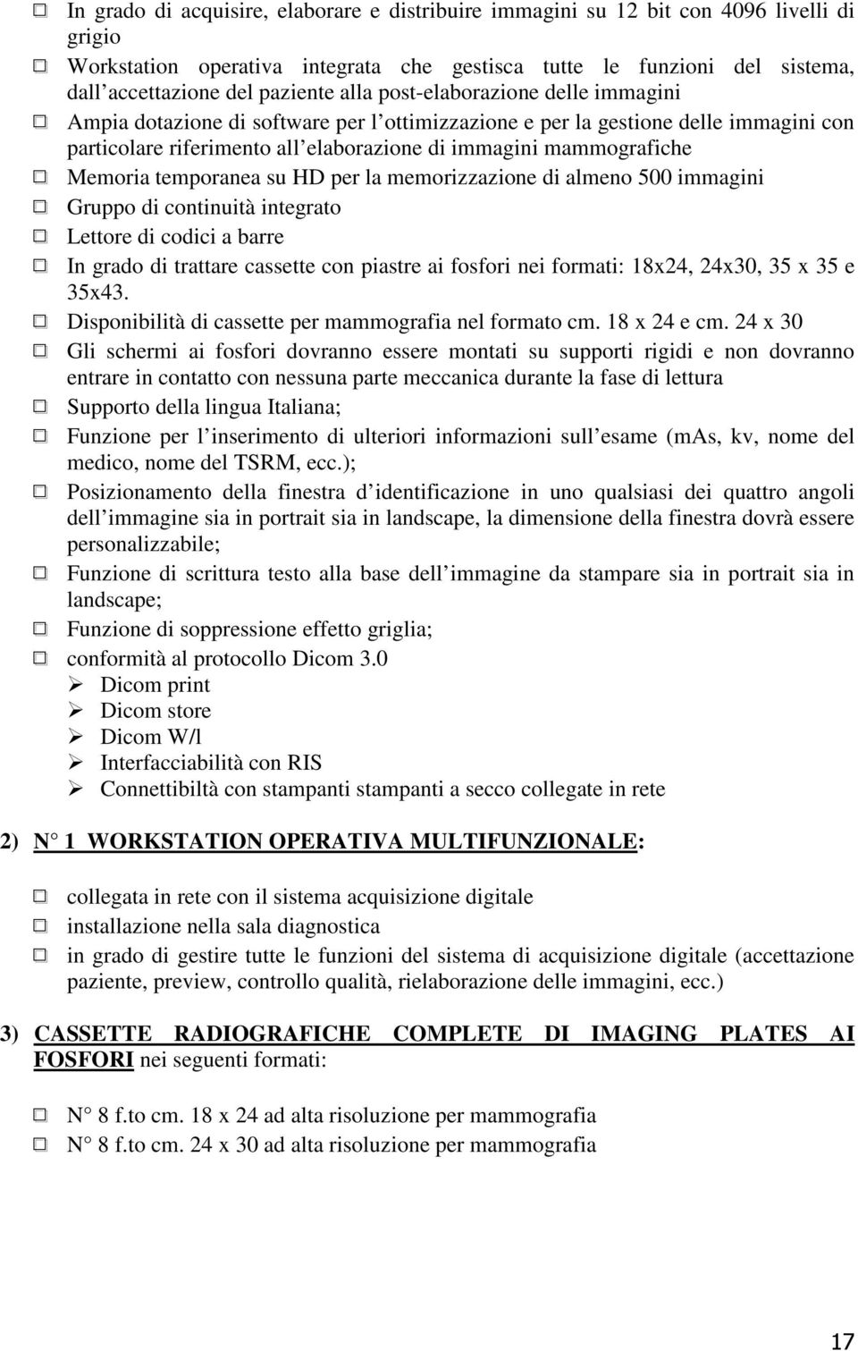 temporanea su HD per la memorizzazione di almeno 500 immagini Gruppo di continuità integrato Lettore di codici a barre In grado di trattare cassette con piastre ai fosfori nei formati: 18x24, 24x30,