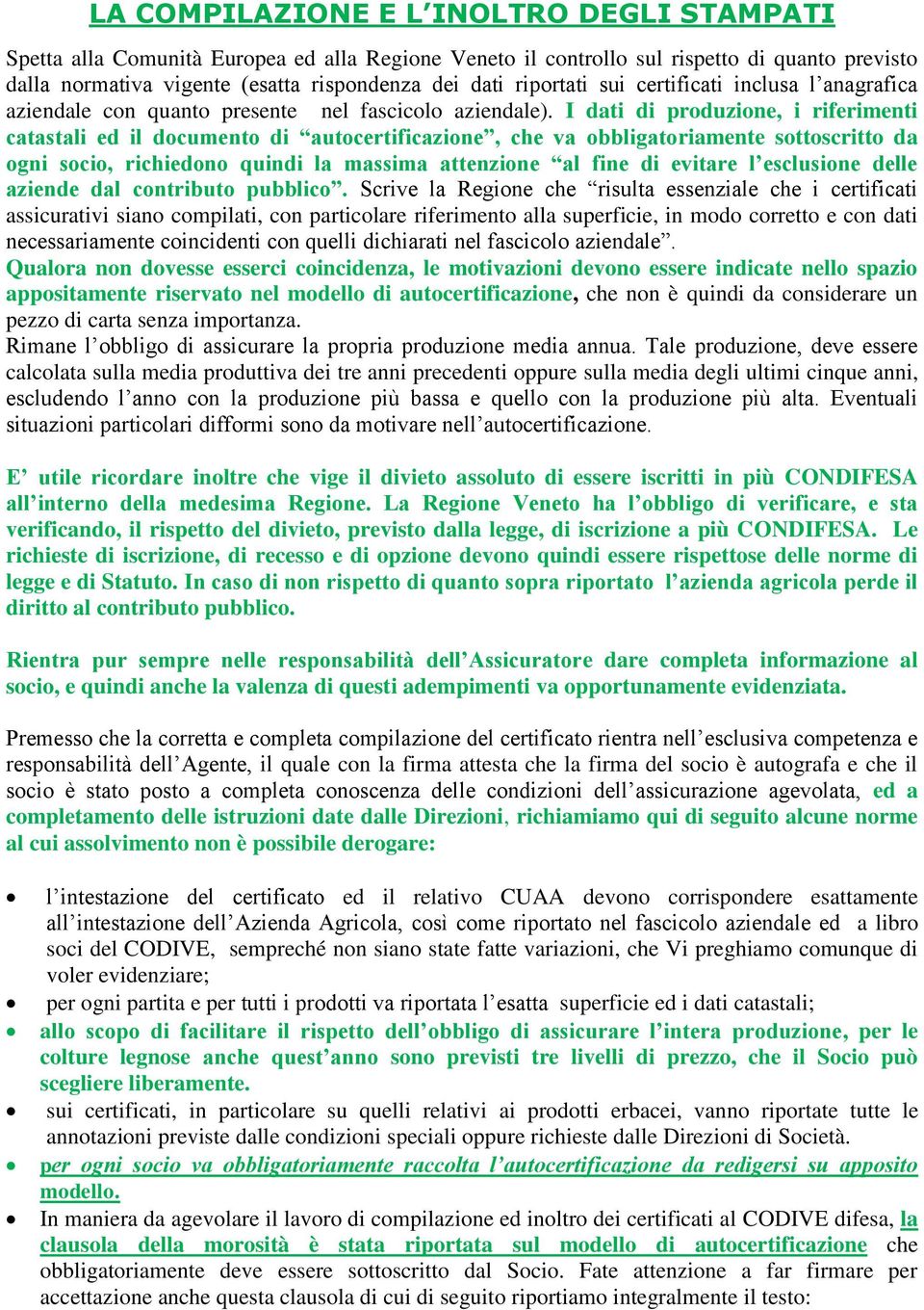 I dati di produzione, i riferimenti catastali ed il documento di autocertificazione, che va obbligatoriamente sottoscritto da ogni socio, richiedono quindi la massima attenzione al fine di evitare l