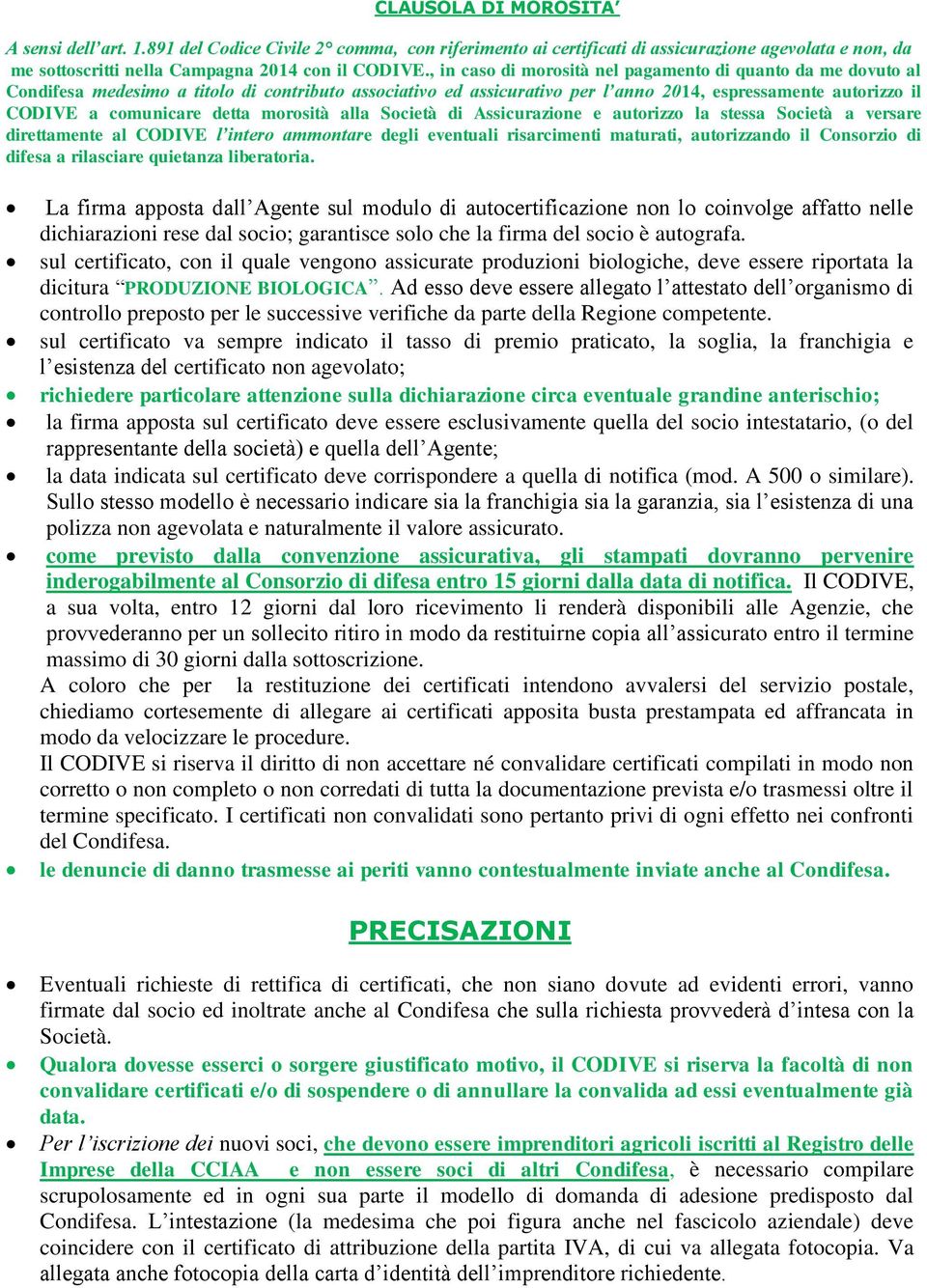 detta morosità alla Società di Assicurazione e autorizzo la stessa Società a versare direttamente al CODIVE l intero ammontare degli eventuali risarcimenti maturati, autorizzando il Consorzio di