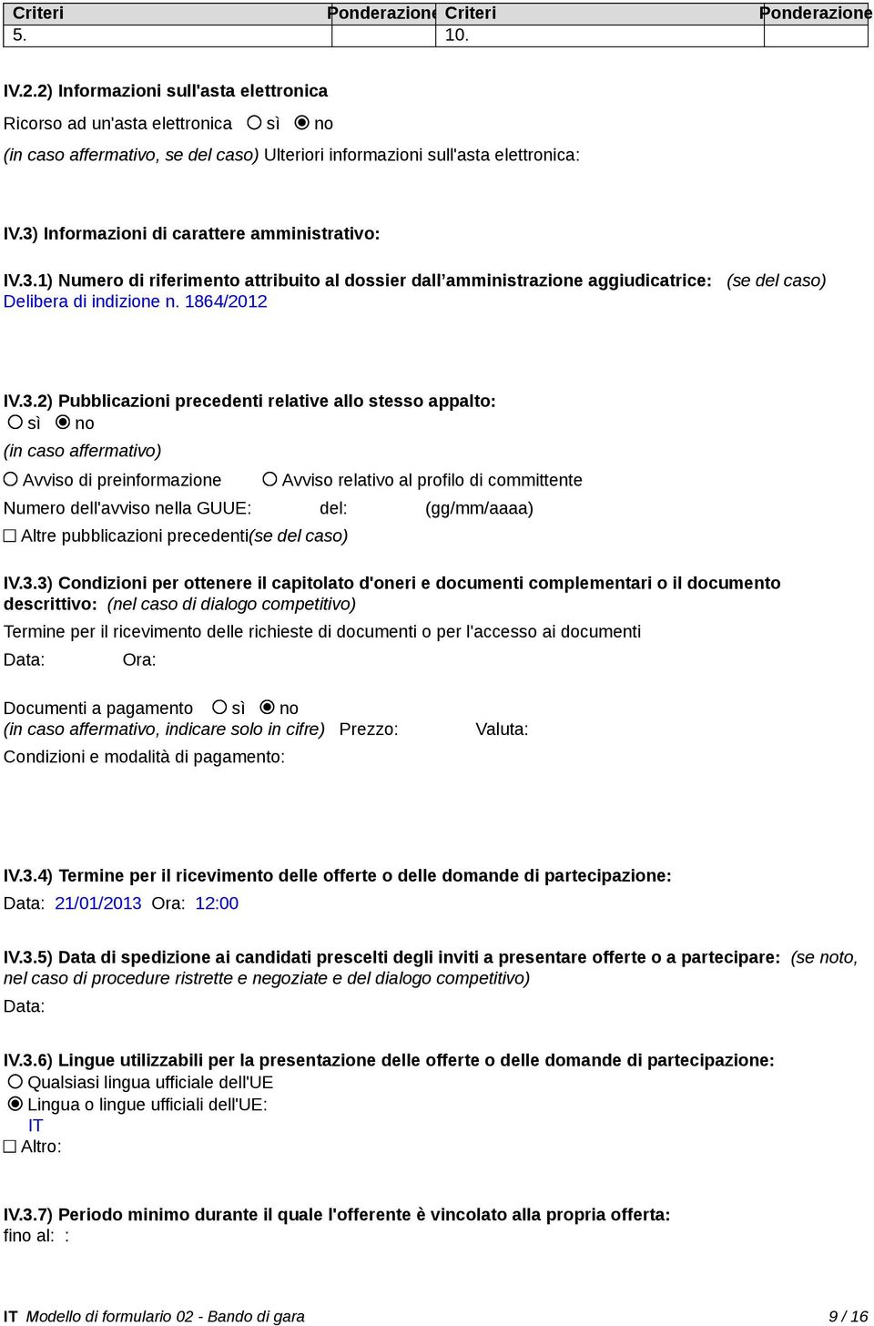 3) Informazioni di carattere amministrativo: IV.3.1) Numero di riferimento attribuito al dossier dall amministrazione aggiudicatrice: (se del caso) Delibera di indizione n. 1864/2012 IV.3.2)