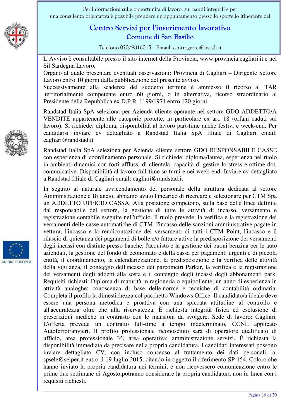 Successivamente alla scadenza del suddetto termine è ammesso il ricorso al TAR territorialmente competente entro 60 giorni, o in alternativa, ricorso straordinario al Presidente della Repubblica ex D.