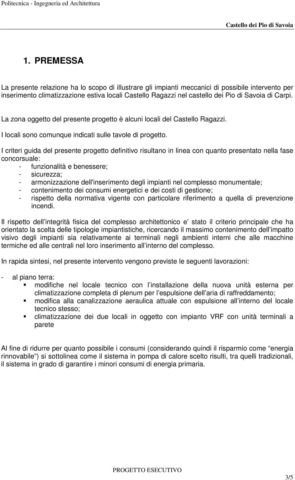 I criteri guida del presente progetto definitivo risultano in linea con quanto presentato nella fase concorsuale: - funzionalità e benessere; - sicurezza; - armonizzazione dell'inserimento degli