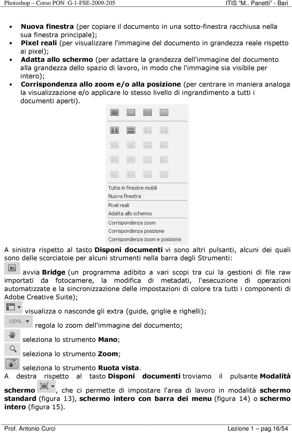 posizione (per centrare in maniera analoga la visualizzazione e/o applicare lo stesso livello di ingrandimento a tutti i documenti aperti).