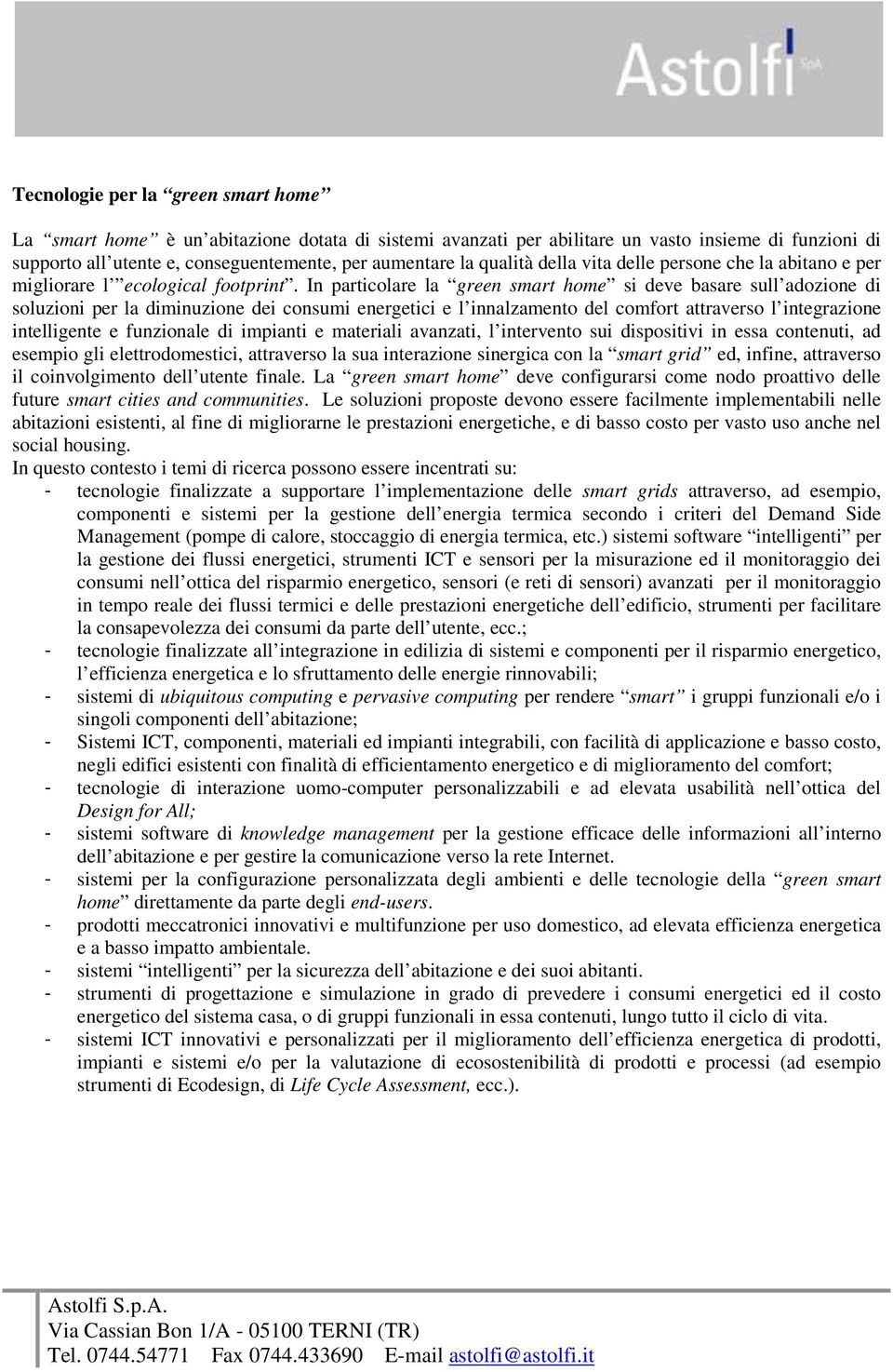 In particolare la green smart home si deve basare sull adozione di soluzioni per la diminuzione dei consumi energetici e l innalzamento del comfort attraverso l integrazione intelligente e funzionale