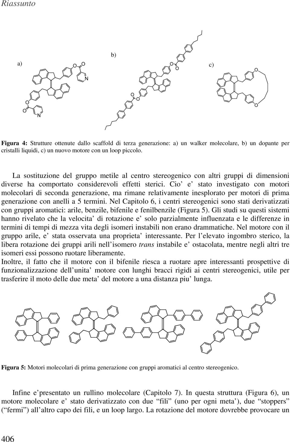 Cio e stato investigato con motori molecolari di seconda generazione, ma rimane relativamente inesplorato per motori di prima generazione con anelli a 5 termini.