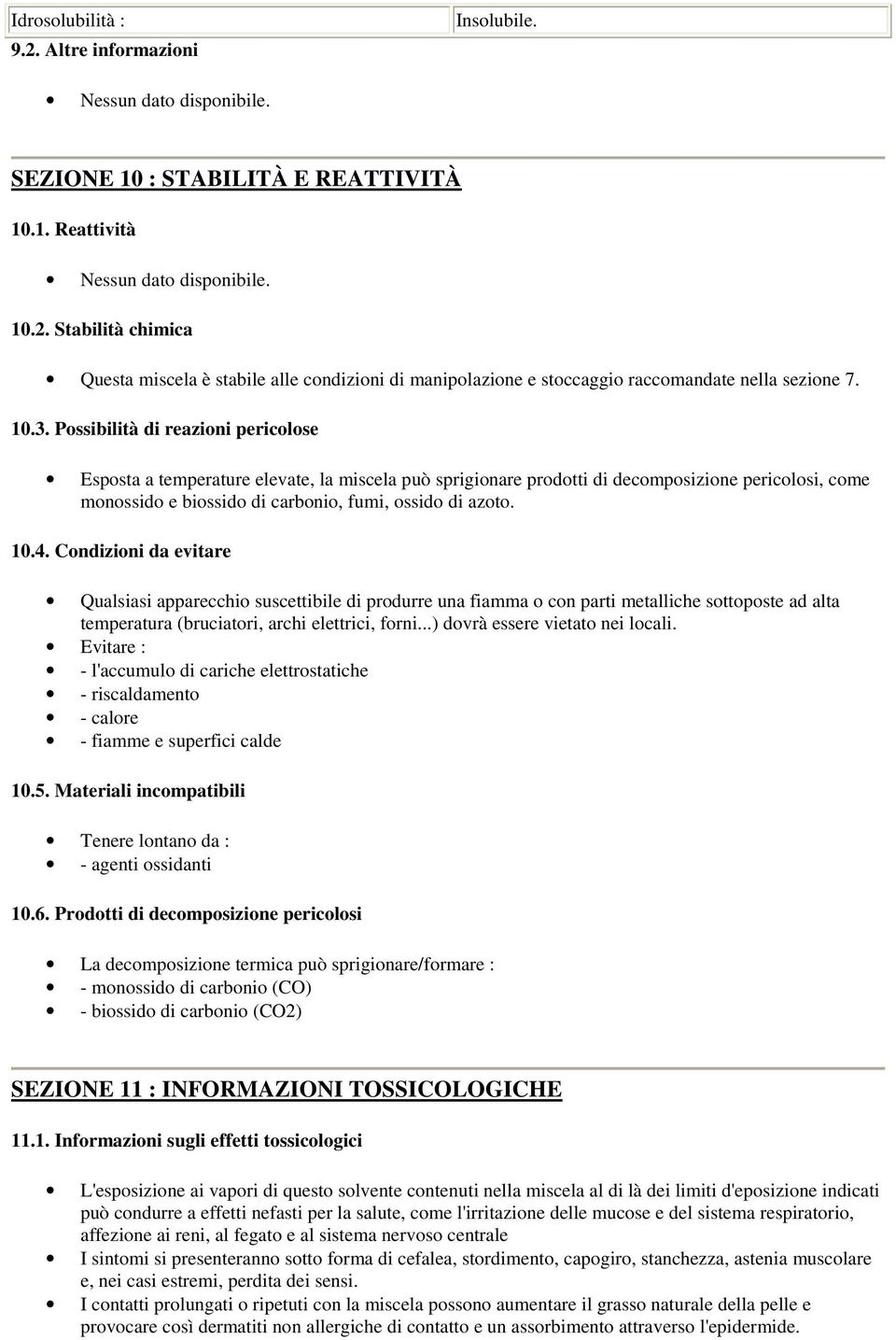 10.4. Condizioni da evitare Qualsiasi apparecchio suscettibile di produrre una fiamma o con parti metalliche sottoposte ad alta temperatura (bruciatori, archi elettrici, forni.