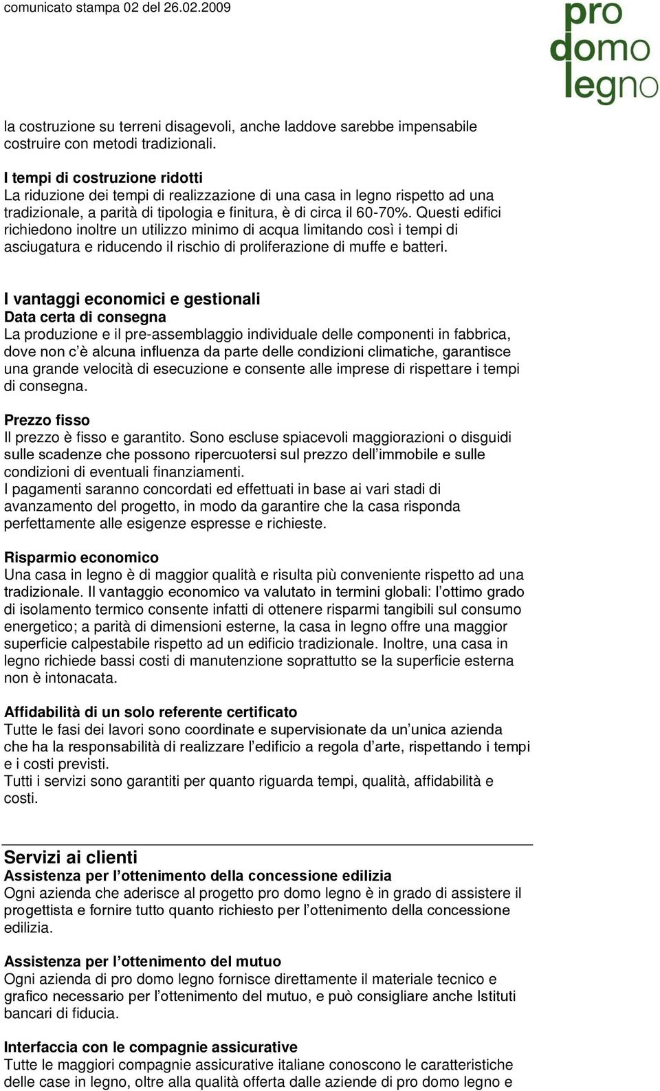 Questi edifici richiedono inoltre un utilizzo minimo di acqua limitando così i tempi di asciugatura e riducendo il rischio di proliferazione di muffe e batteri.