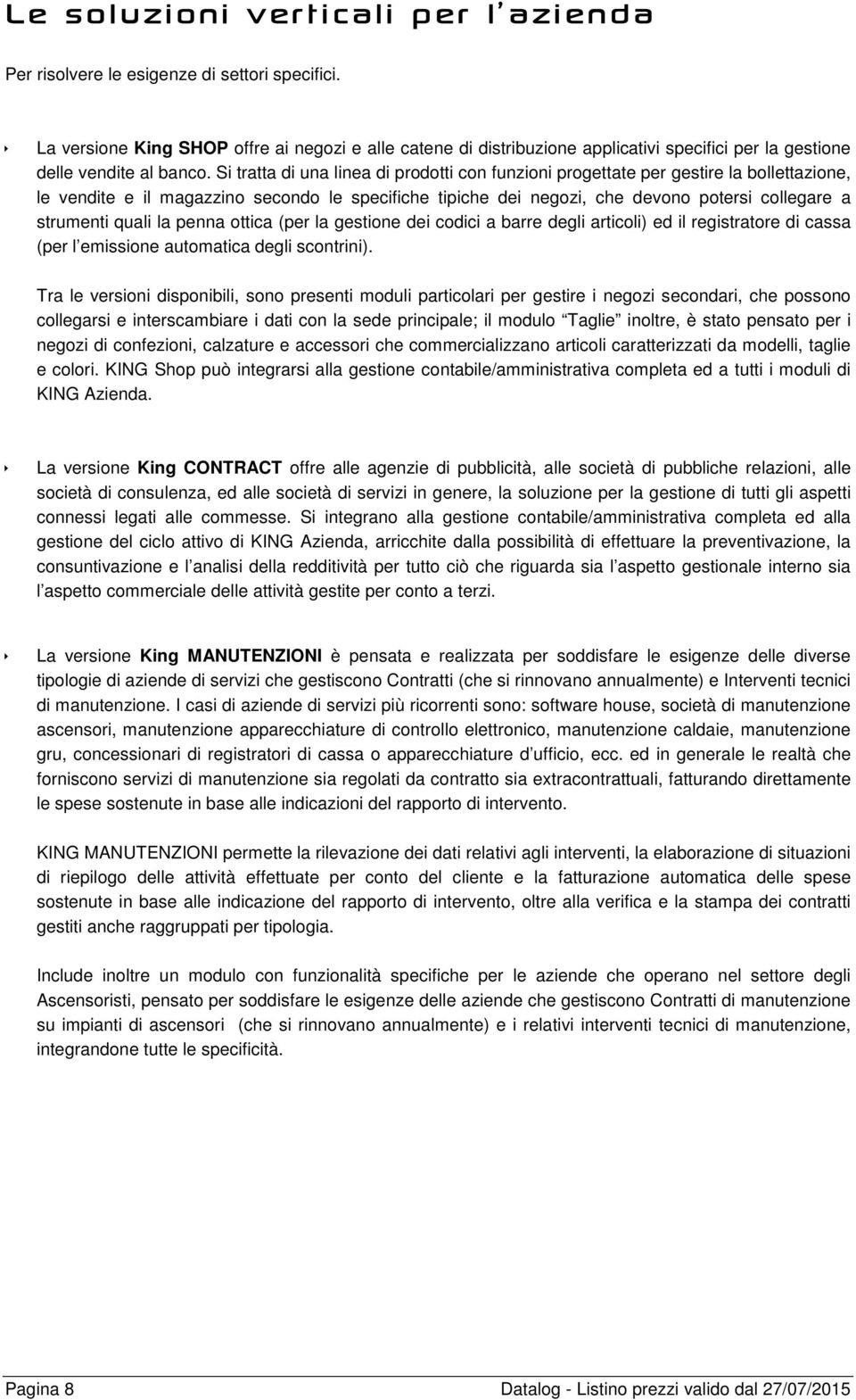 Si tratta di una linea di prdtti cn funzini prgettate per gestire la bllettazine, le vendite e il magazzin secnd le specifiche tipiche dei negzi, che devn ptersi cllegare a strumenti quali la penna