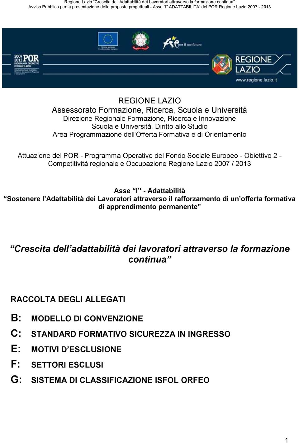 Asse I - Adattabilità Sostenere l Adattabilità dei Lavoratori attraverso il rafforzamento di un offerta formativa di apprendimento permanente Crescita dell adattabilità dei lavoratori