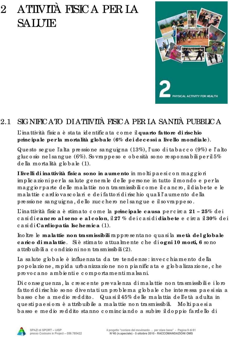 mondiale). Questo segue l'alta pressione sanguigna (13%), l uso di tabacco (9%) e l alto glucosio nel sangue (6%). Sovrappeso e obesità sono responsabili per il 5% della mortalità globale (1).