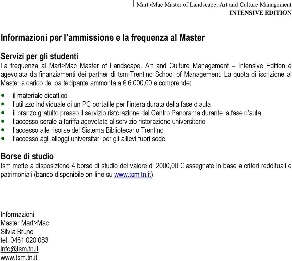 000,00 e comprende: il materiale didattico l utilizzo individuale di un PC portatile per l intera durata della fase d aula il pranzo gratuito presso il servizio ristorazione del Centro Panorama