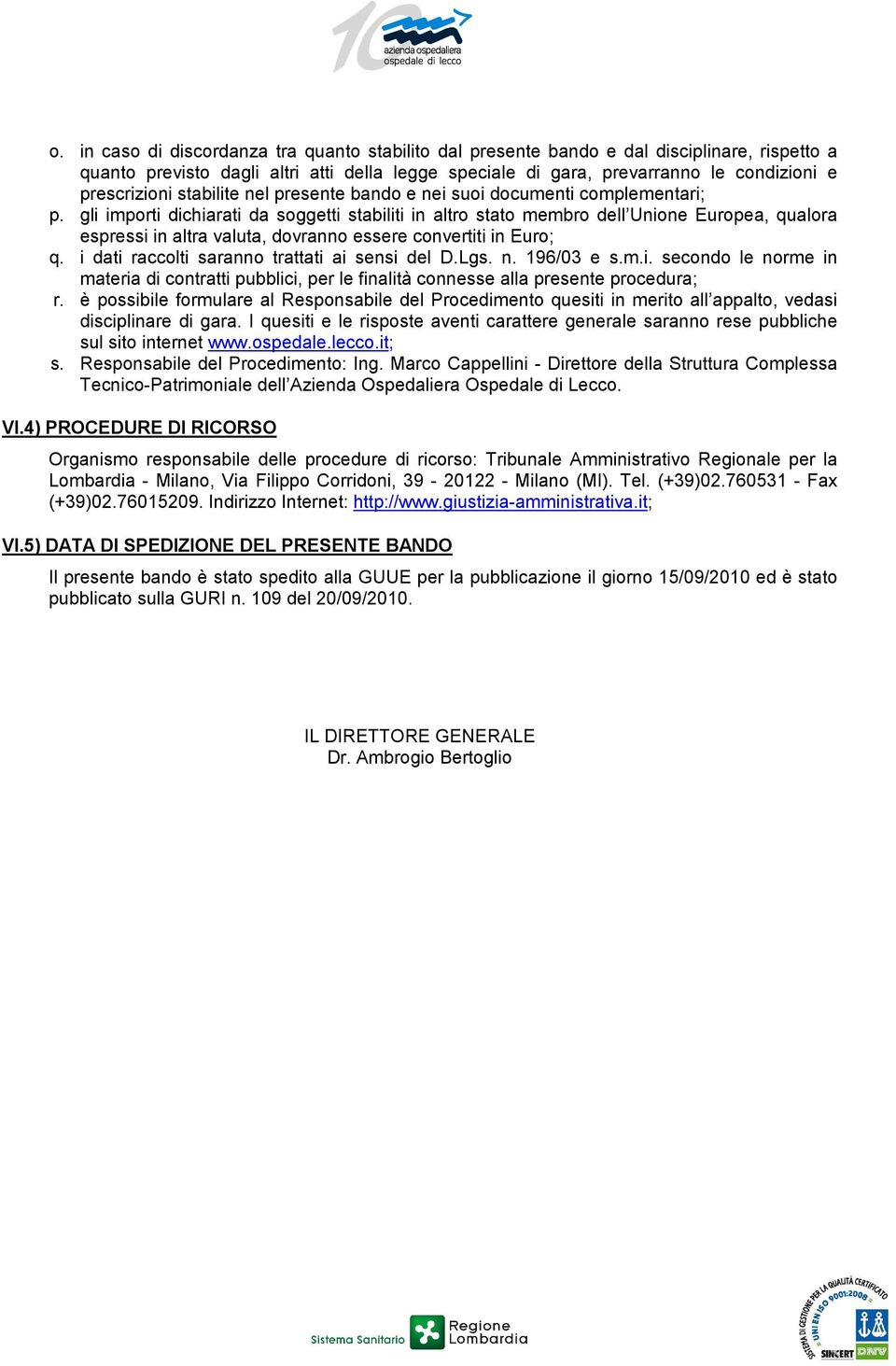 gli importi dichiarati da soggetti stabiliti in altro stato membro dell Unione Europea, qualora espressi in altra valuta, dovranno essere convertiti in Euro; q.