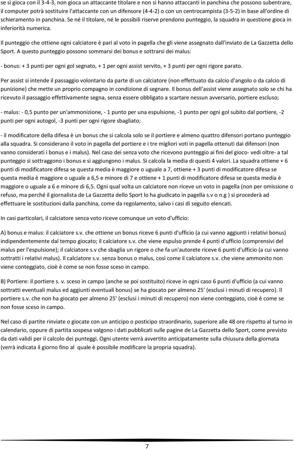 Il punteggio che ottiene ogni calciatore è pari al voto in pagella che gli viene assegnato dall'inviato de La Gazzetta dello Sport.