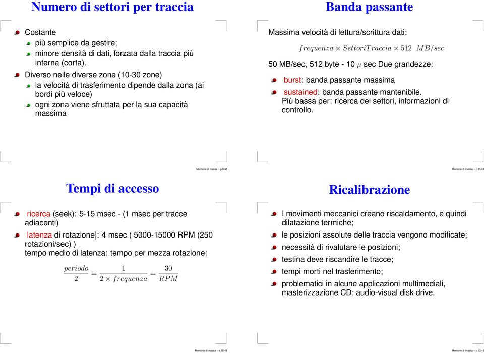 lettura/scrittura dati: frequenza SettoriT raccia 512 MB/sec 50 MB/sec, 512 byte - 10 µ sec Due grandezze: burst: banda passante massima sustained: banda passante mantenibile.