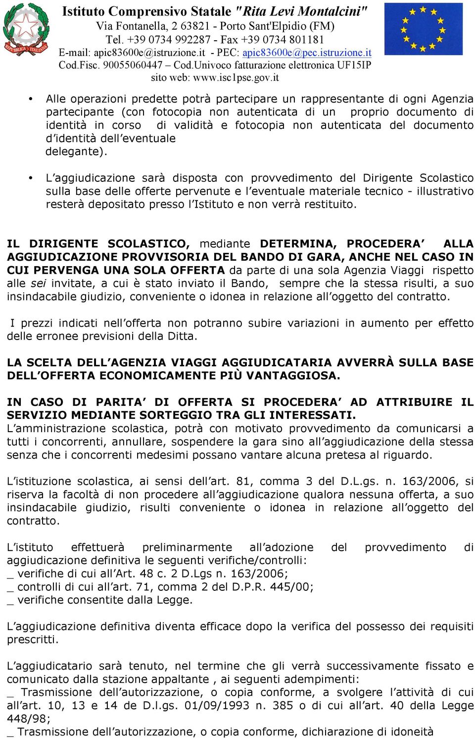 L aggiudicazione sarà disposta con provvedimento del Dirigente Scolastico sulla base delle offerte pervenute e l eventuale materiale tecnico - illustrativo resterà depositato presso l Istituto e non