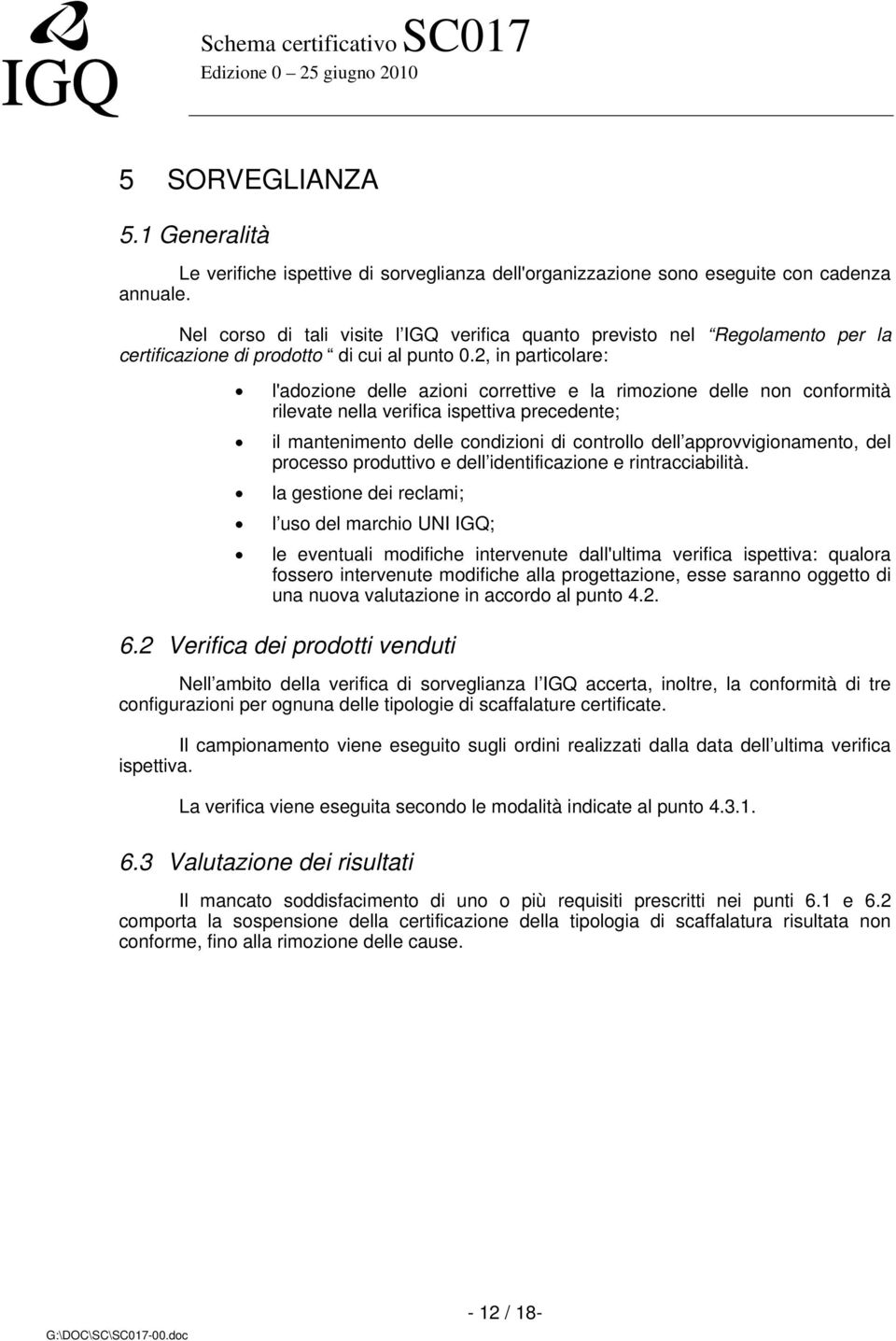 2, in particolare: l'adozione delle azioni correttive e la rimozione delle non conformità rilevate nella verifica ispettiva precedente; il mantenimento delle condizioni di controllo dell