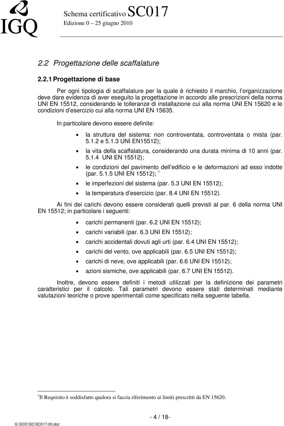 In particolare devono essere definite: la struttura del sistema: non controventata, controventata o mista (par. 5.1.