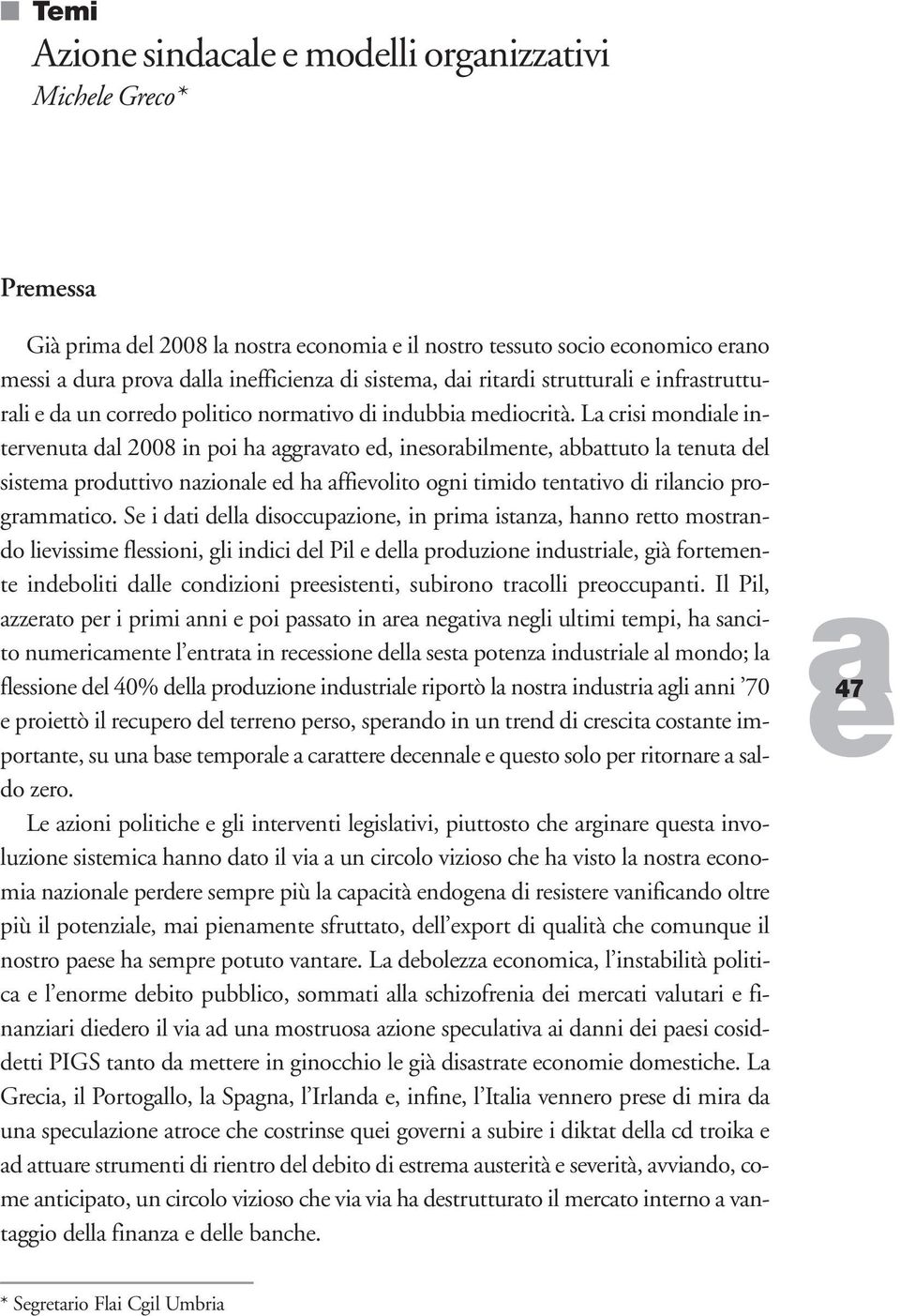 L crisi mondil intrvnut dl 2008 in poi h ggrvto d, insorbilmnt, bbttuto l tnut dl sistm produttivo nzionl d h ffivolito ogni timido tnttivo di rilncio progrmmtico.