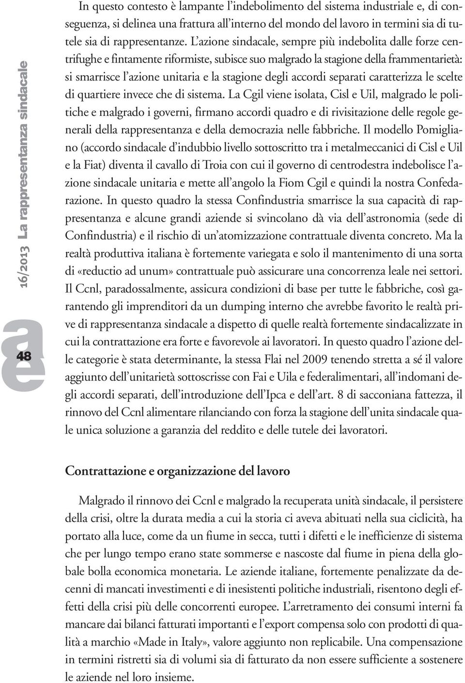 di sistm. L Cgil vin isolt, Cisl Uil, mlgrdo l politich mlgrdo i govrni, firmno ccordi qudro di rivisitzion dll rgol gnrli dll rpprsntnz dll dmocrzi nll fbbrich.