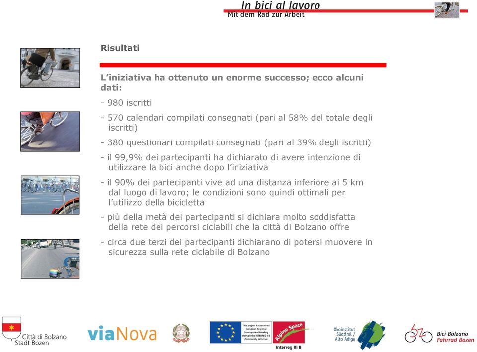 partecipanti vive ad una distanza inferiore ai 5 km dal luogo di lavoro; le condizioni sono quindi ottimali per l utilizzo della bicicletta - più della metà dei partecipanti si