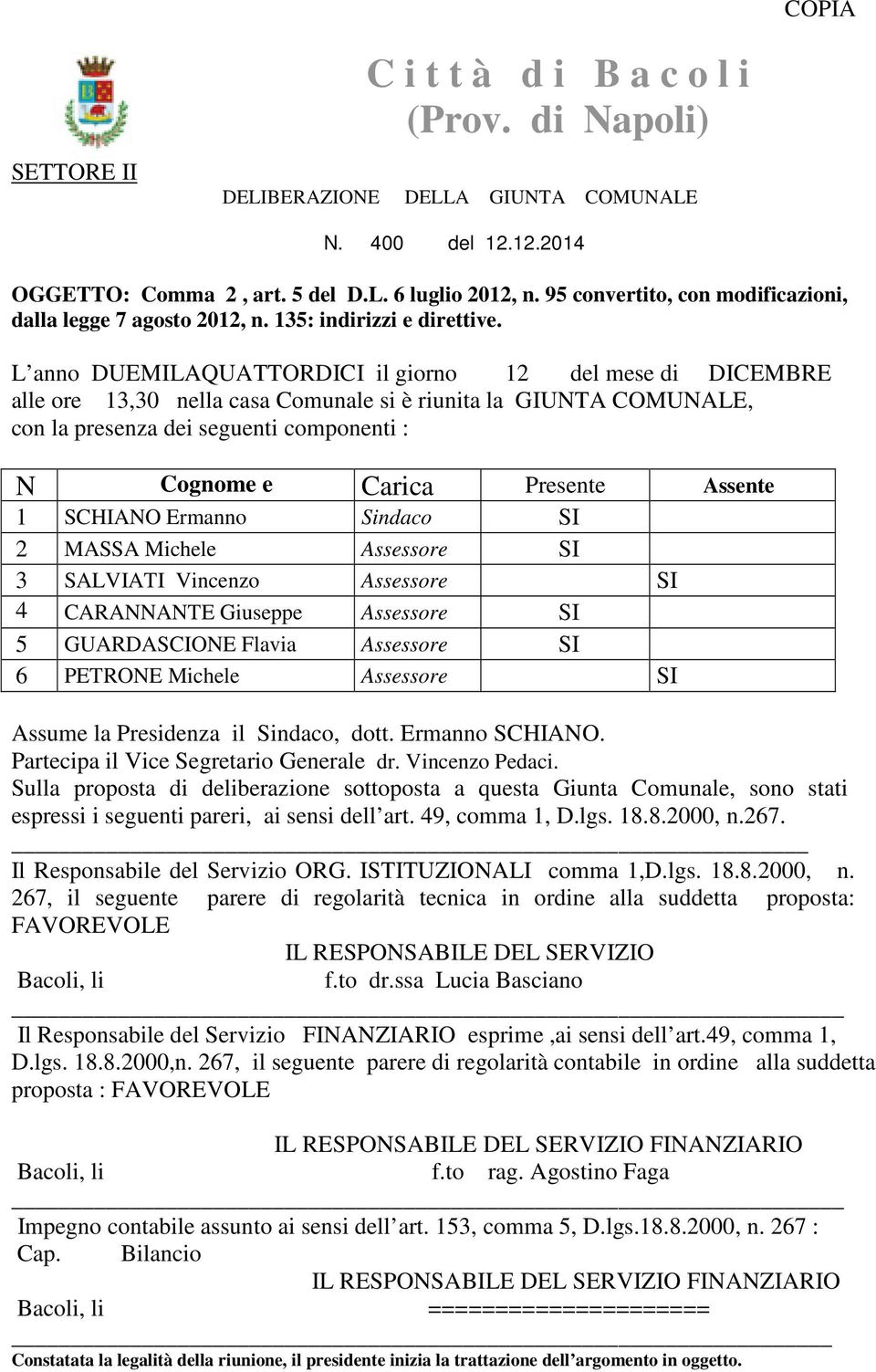 L anno DUEMILAQUATTORDICI il giorno 12 del mese di DICEMBRE alle ore 13,30 nella casa Comunale si è riunita la GIUNTA COMUNALE, con la presenza dei seguenti componenti : N Cognome e Carica Presente