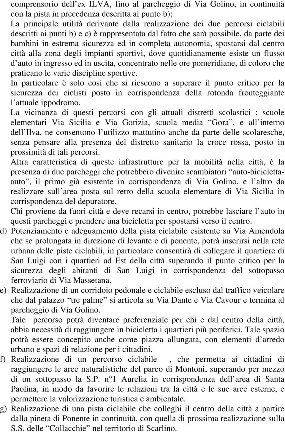 impianti sportivi, dove quotidianamente esiste un flusso d auto in ingresso ed in uscita, concentrato nelle ore pomeridiane, di coloro che praticano le varie discipline sportive.