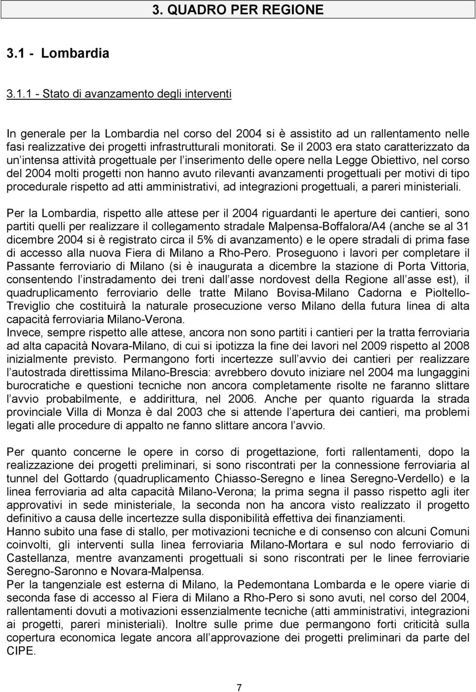 1 - Stato di avanzamento degli interventi In generale per la Lombardia nel corso del 2004 si è assistito ad un rallentamento nelle fasi realizzative dei progetti infrastrutturali monitorati.